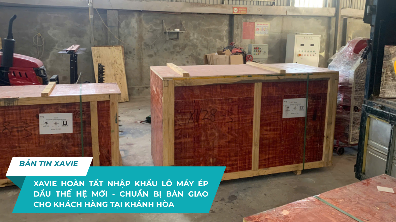XAVIE HOÀN TẤT NHẬP KHẨU LÔ MÁY ÉP DẦU THẾ HỆ MỚI – CHUẨN BỊ BÀN GIAO CHO KHÁCH HÀNG TẠI KHÁNH HÒA