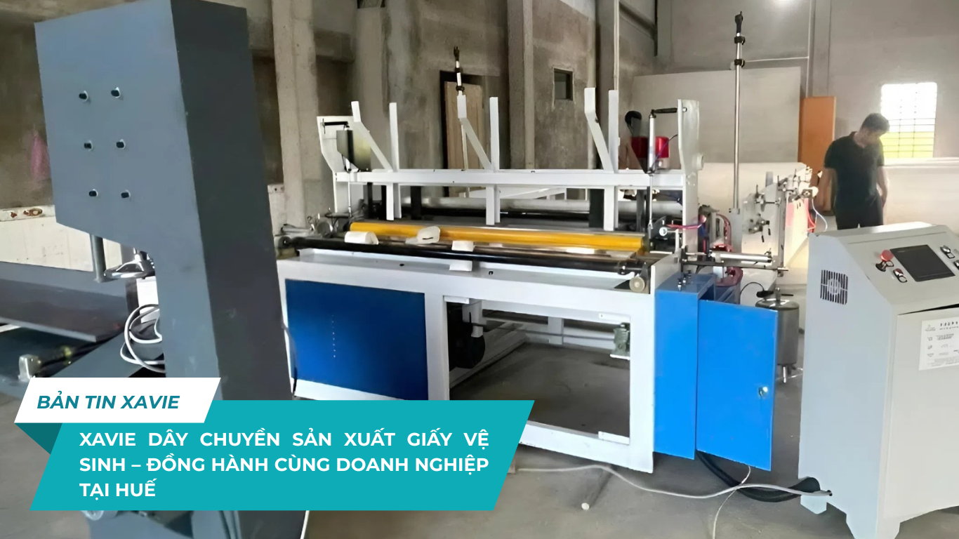 XAVIE DÂY CHUYỀN SẢN XUẤT GIẤY VỆ  SINH  – ĐỒNG HÀNH CÙNG DOANH NGHIỆP TẠI HUẾ