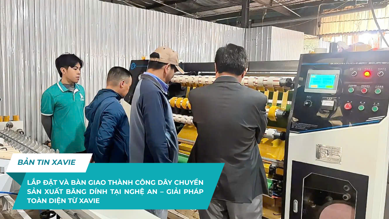 LẮP ĐẶT VÀ BÀN GIAO THÀNH CÔNG DÂY CHUYỀN SẢN XUẤT BĂNG DÍNH TẠI NGHỆ AN – GIẢI PHÁP TOÀN DIỆN TỪ XAVIE
